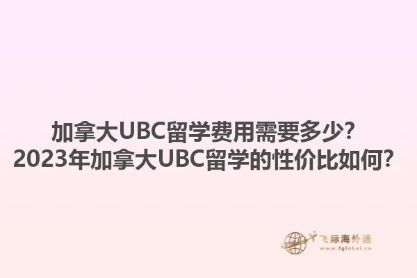 加拿大UBC留學(xué)費(fèi)用需要多少？2023年加拿大UBC留學(xué)的性價(jià)比如何？1.jpg