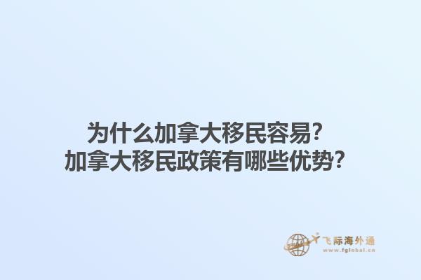 為什么加拿大移民容易？加拿大移民政策有哪些優(yōu)勢(shì)？1.jpg