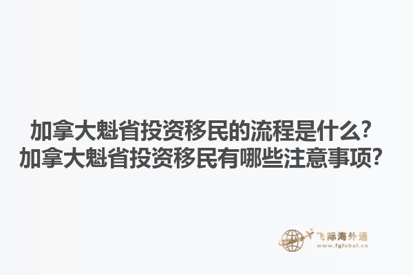 加拿大魁省投資移民的流程是什么？加拿大魁省投資移民有哪些注意事項？1.jpg